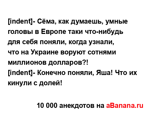 [indent]- Сёма, как думаешь, умные головы в Европе таки...