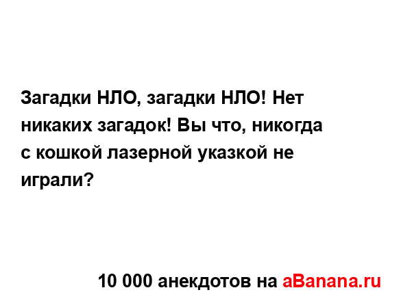 Загадки НЛО, загадки НЛО! Нет никаких загадок! Вы что,...