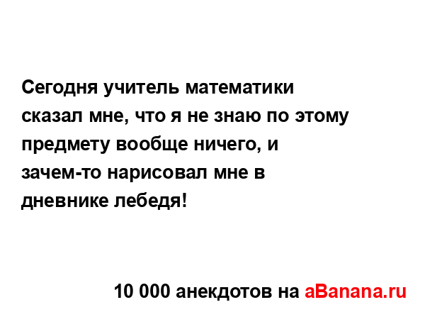 Сегодня учитель математики сказал мне, что я не знаю по...