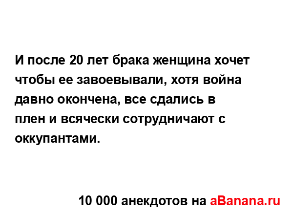 И после 20 лет брака женщина хочет чтобы ее завоевывали,...