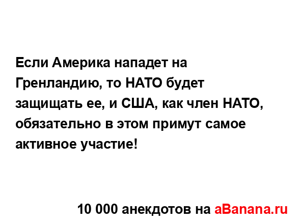 Если Америка нападет на Гренландию, то НАТО будет...