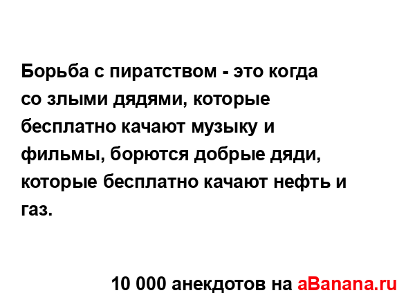 Борьба с пиратством - это когда со злыми дядями,...