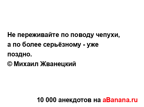 Не переживайте по поводу чепухи, а по более серьёзному...