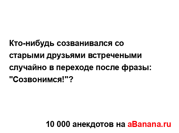 Кто-нибудь созванивался со старыми друзьями...