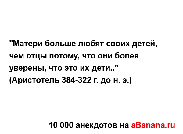 "Матери больше любят своих детей, чем отцы потому, что...