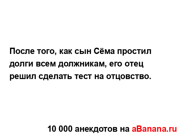 После того, как сын Сёма простил долги всем должникам,...