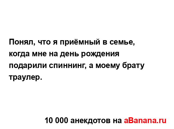 Понял, что я приёмный в семье, когда мне на день...