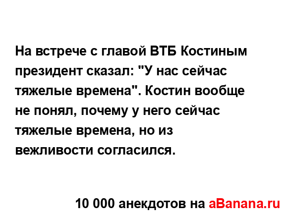 На встрече с главой ВТБ Костиным президент сказал: "У...