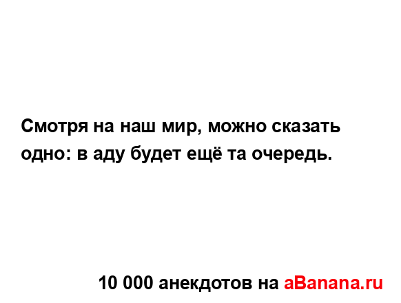 Смотря на наш мир, можно сказать одно: в аду будет ещё...