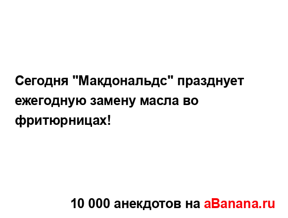 Сегодня "Макдональдс" празднует ежегодную замену...