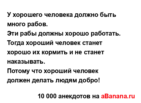 У хорошего человека должно быть много рабов.
...