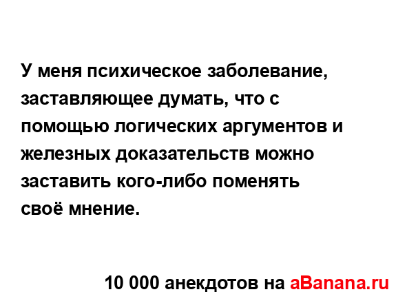 У меня психическое заболевание, заставляющее думать,...