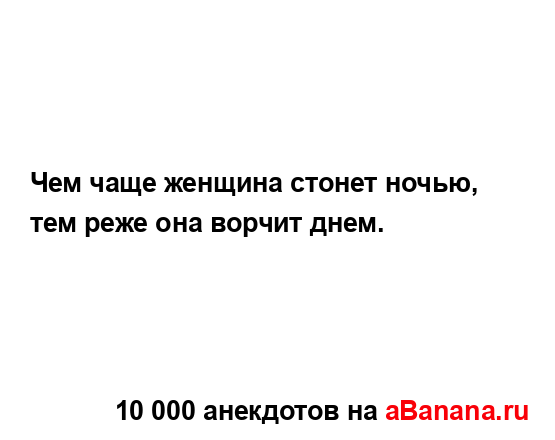 Чем чаще женщина стонет ночью, тем реже она ворчит...