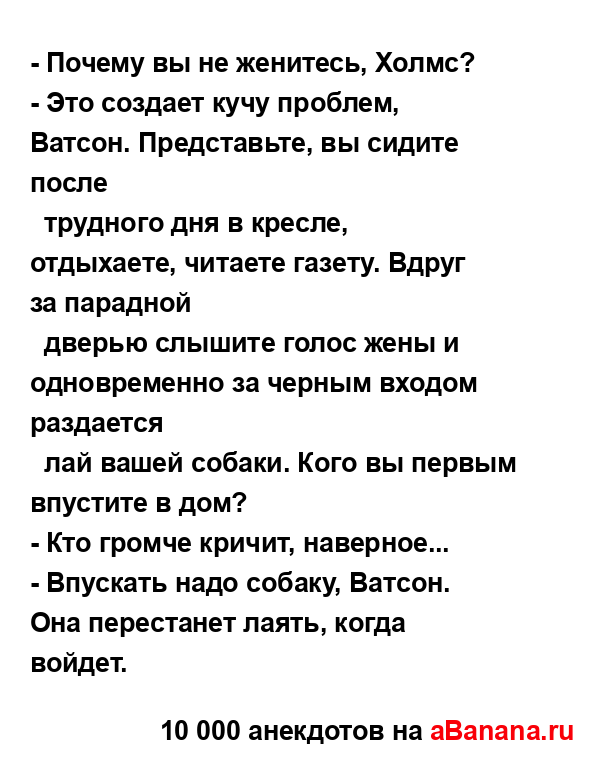 - Почему вы не женитесь, Холмс?
...