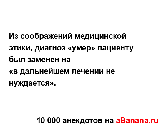 Из соображений медицинской этики, диагноз «умер»...