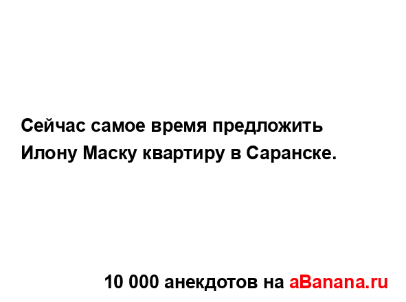 Сейчас самое время предложить Илону Маску квартиру в...
