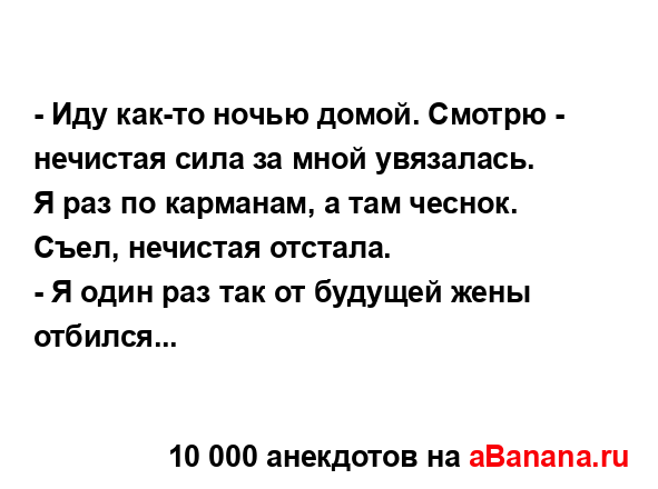 - Иду как-то ночью домой. Смотрю - нечистая сила за мной...