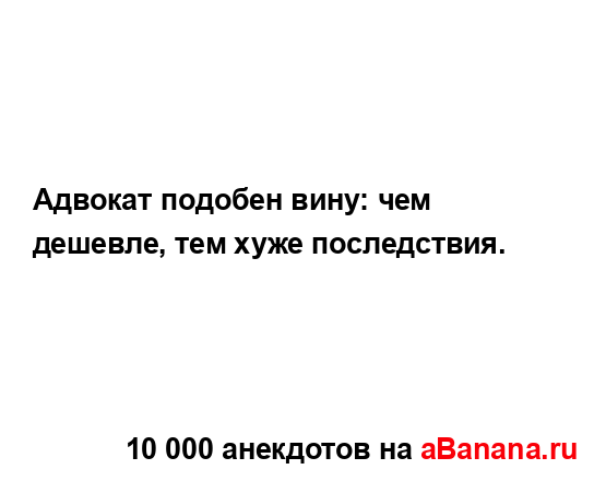 Адвокат подобен вину: чем дешевле, тем хуже...