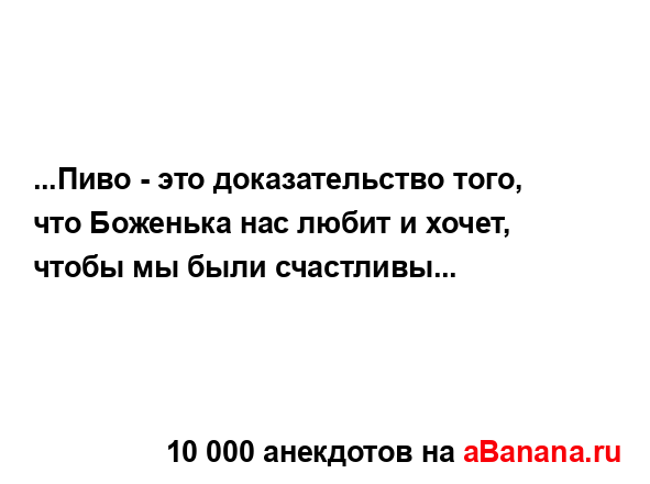 ...Пиво - это доказательство того, что Боженька нас...