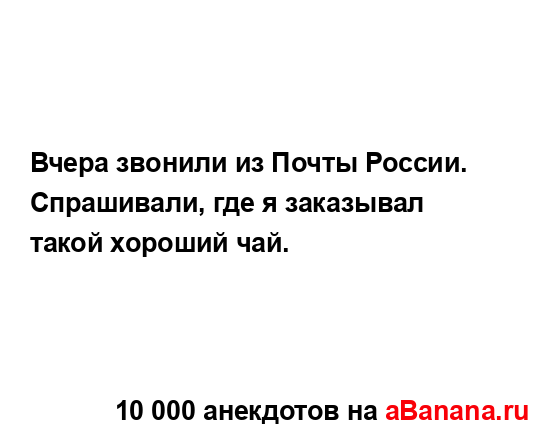 Вчера звонили из Почты России. Спрашивали, где я...