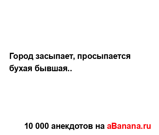 Город засыпает, просыпается бухая бывшая.....