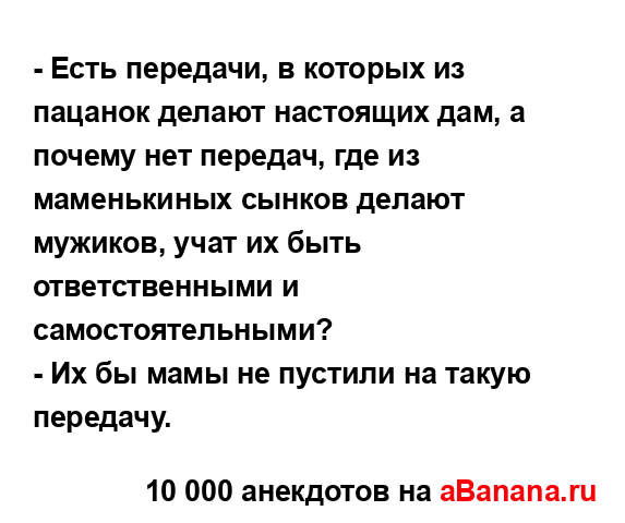 - Есть передачи, в которых из пацанок делают настоящих...