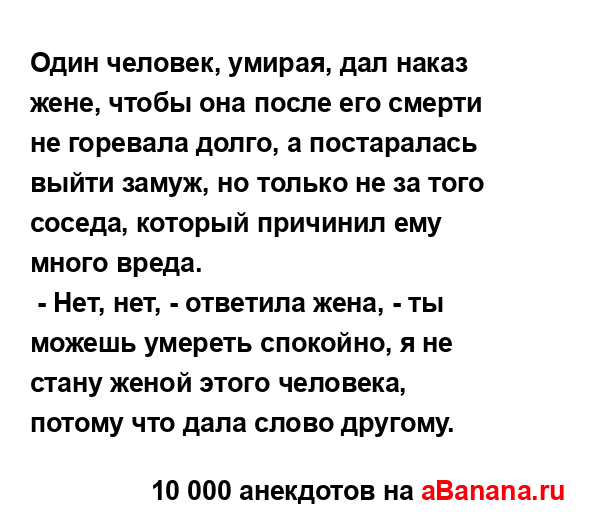 Один человек, умирая, дал наказ жене, чтобы она после...