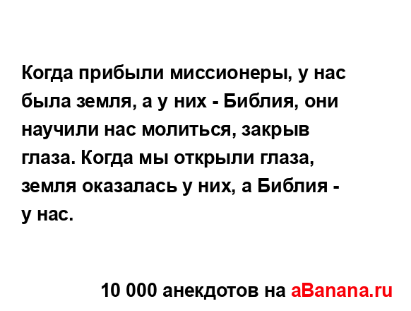 Когда прибыли миссионеры, у нас была земля, а у них -...