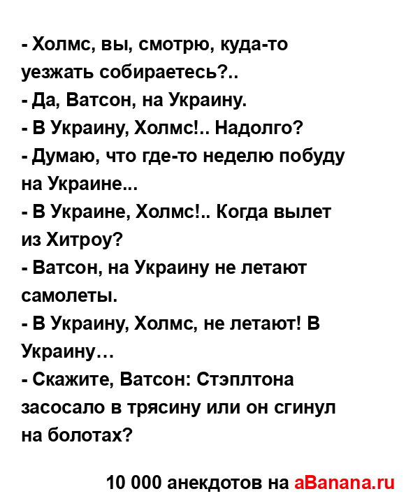 - Холмс, вы, смотрю, куда-то уезжать собираетесь?.....
