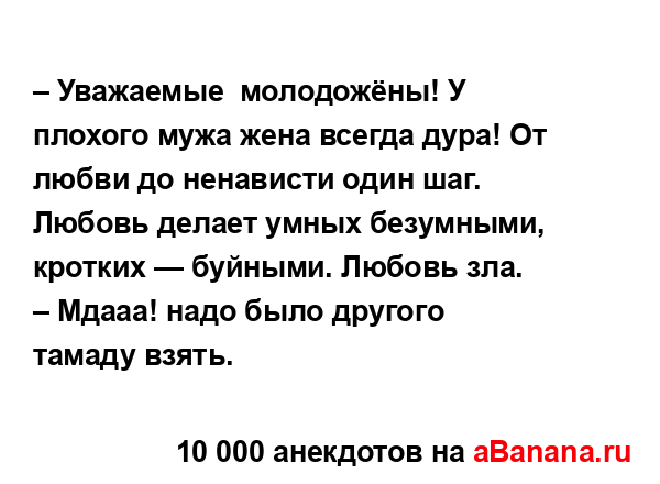 – Уважаемые  молодожёны! У плохого мужа жена всегда...