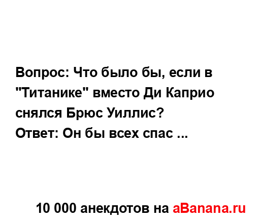 Вопрос: Что было бы, если в "Титанике" вместо Ди Каприо
...