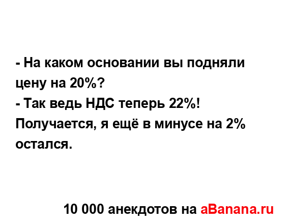 - На каком основании вы подняли цену на 20%?...