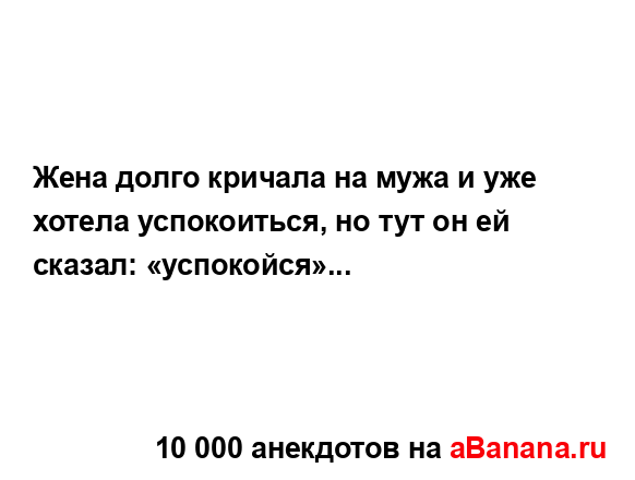 Жена долго кричала на мужа и уже хотела успокоиться, но...