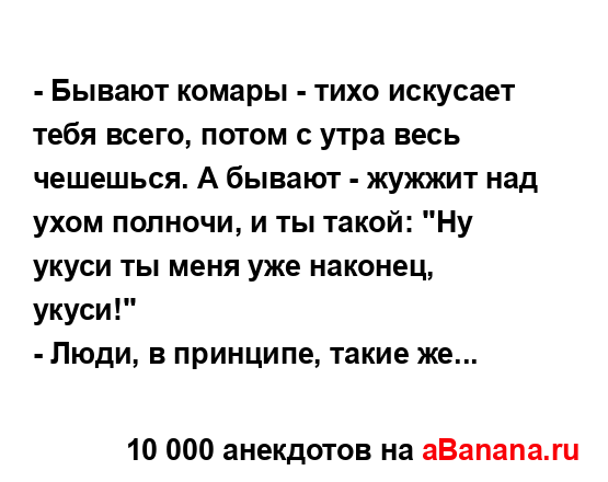 - Бывают комары - тихо искусает тебя всего, потом с утра...