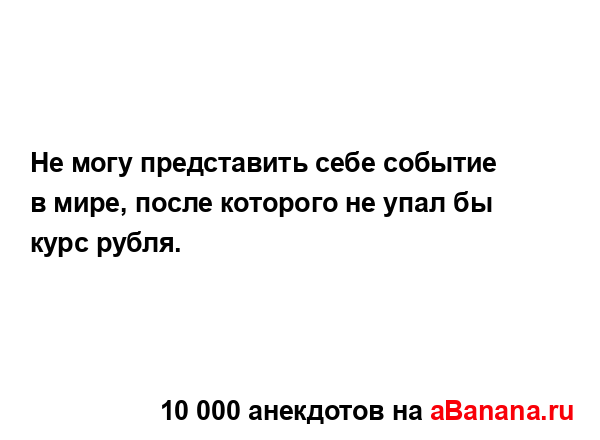 Не могу представить себе событие в мире, после...