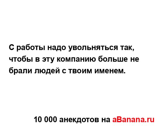 С работы надо увольняться так, чтобы в эту компанию...