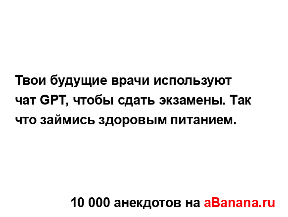 Твои будущие врачи используют чат GPT, чтобы сдать...