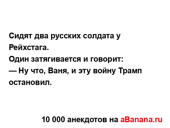 Сидят два русских солдата у Рейхстага.
...