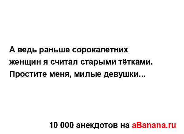 А ведь раньше сорокалетних женщин я считал старыми...