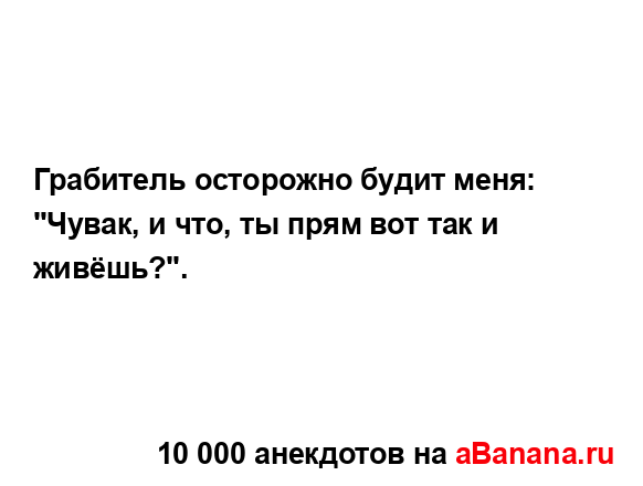 Грабитель осторожно будит меня: "Чувак, и что, ты прям...