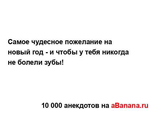 Самое чудесное пожелание на новый год - и чтобы у тебя...