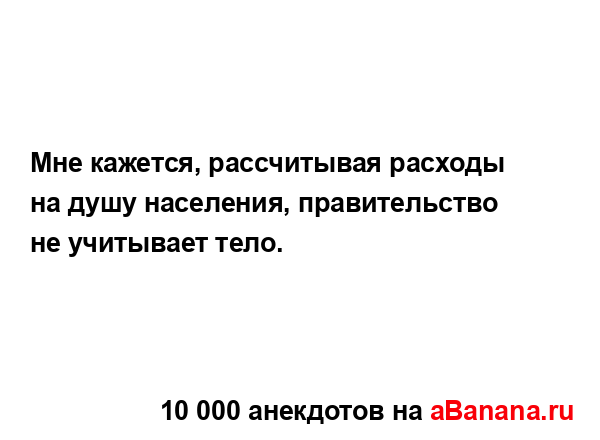 Мне кажется, рассчитывая расходы на душу населения,...