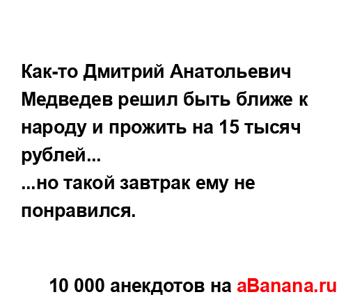 Как-то Дмитрий Анатольевич Медведев решил быть ближе к...