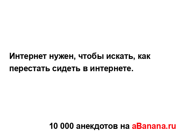 Интернет нужен, чтобы искать, как перестать сидеть в...
