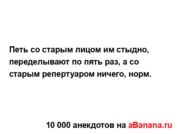 Петь со старым лицом им стыдно, переделывают по пять...