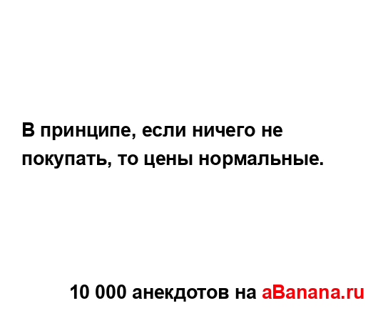 В принципе, если ничего не покупать, то цены...