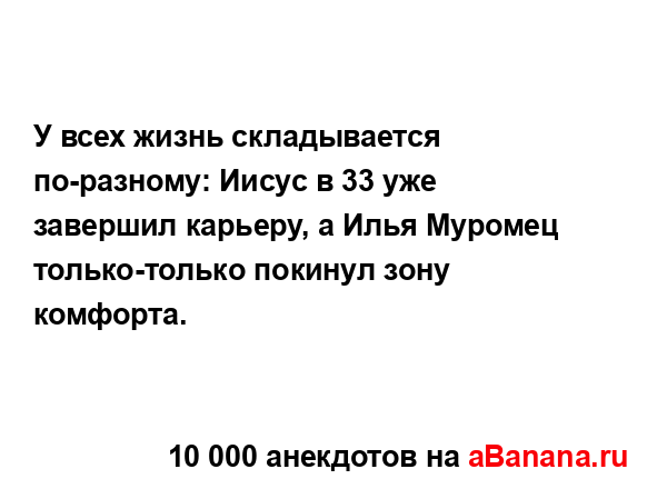 У всех жизнь складывается по-разному: Иисус в 33 уже...