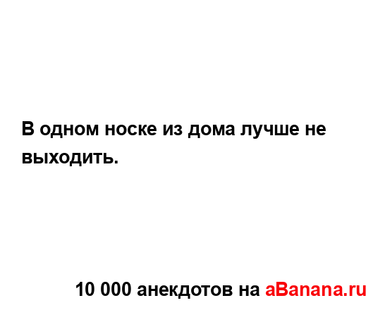 В одном носке из дома лучше не выходить....