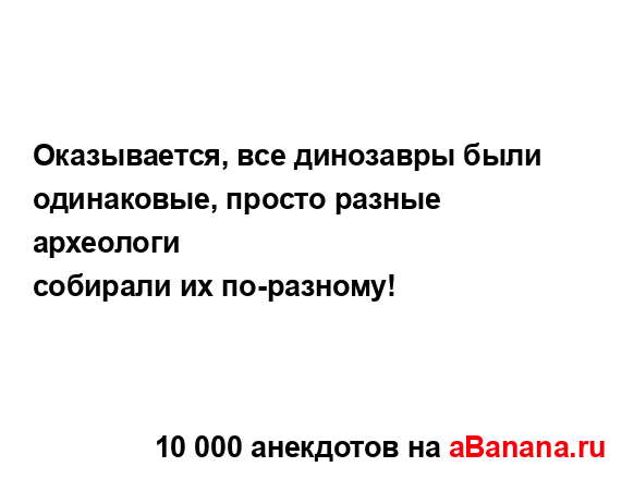 Оказывается, все динозавры были одинаковые, просто...