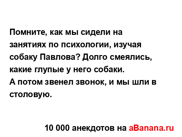 Помните, как мы сидели на занятиях по психологии,...